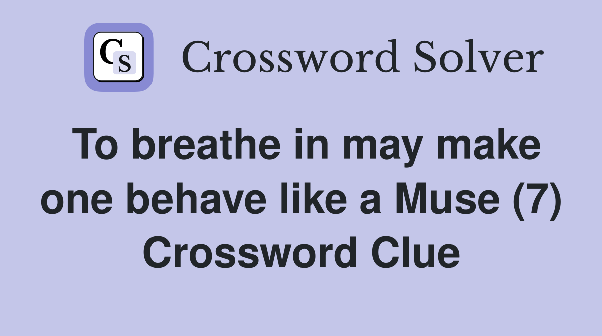 To breathe in may make one behave like a Muse (7) Crossword Clue